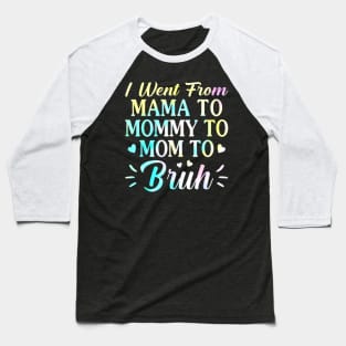 I Went From Mama To Mommy To Mom To Bruh - Funny Mothers Baseball T-Shirt